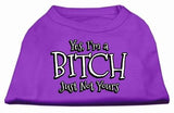 Yes Im A Bitch Just Not Yours Screen Print Shirt